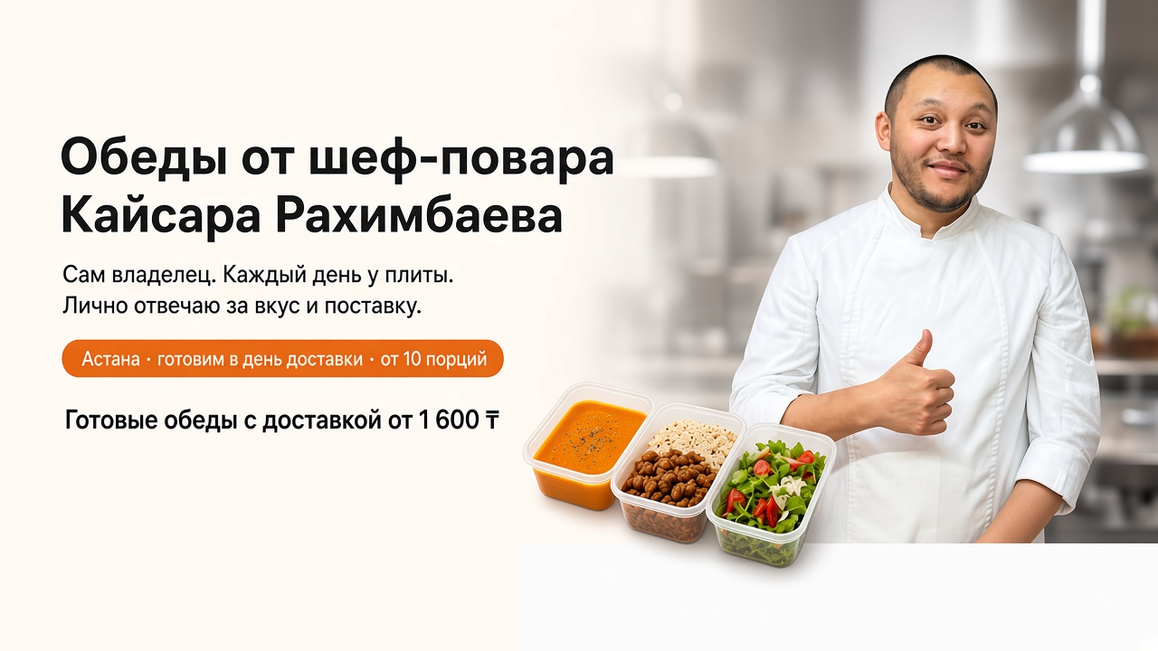 Обеды от шеф-повара Кайсара Рахимбаева — Астана, доставка от 1600 тенге, от 10 порций